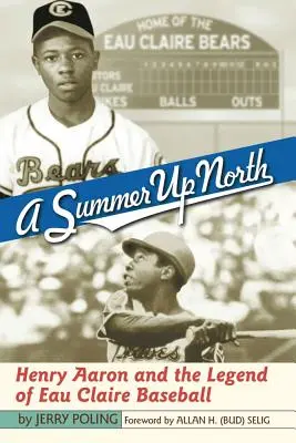 Ein Sommer im Norden: Henry Aaron und die Legende von Eau Claire Baseball - A Summer Up North: Henry Aaron and the Legend of Eau Claire Baseball
