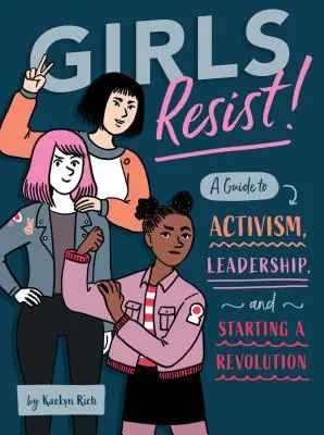 Mädchen wehren sich! Ein Leitfaden für Aktivismus, Führungsqualitäten und das Anzetteln einer Revolution - Girls Resist!: A Guide to Activism, Leadership, and Starting a Revolution