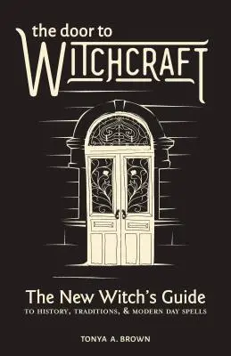 Die Tür zur Hexerei: Der Leitfaden einer neuen Hexe für Geschichte, Traditionen und moderne Zaubersprüche - The Door to Witchcraft: A New Witch's Guide to History, Traditions, and Modern-Day Spells