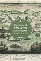 Die Geschichte des französischen New Orleans: Geschichte einer kreolischen Stadt - Story of French New Orleans: History of a Creole City