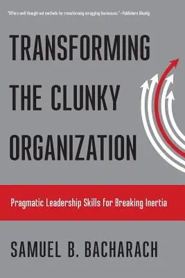 Die schwerfällige Organisation transformieren: Pragmatische Führungsfähigkeiten zum Überwinden von Trägheit - Transforming the Clunky Organization: Pragmatic Leadership Skills for Breaking Inertia