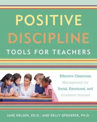 Positive Discipline Tools for Teachers: Effektives Klassenraummanagement für sozialen, emotionalen und akademischen Erfolg - Positive Discipline Tools for Teachers: Effective Classroom Management for Social, Emotional, and Academic Success