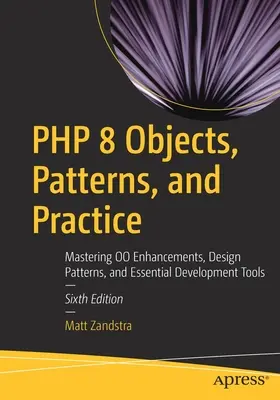 PHP 8 Objekte, Patterns und Praxis: Oo-Erweiterungen, Design Patterns und wichtige Entwicklungswerkzeuge beherrschen - PHP 8 Objects, Patterns, and Practice: Mastering Oo Enhancements, Design Patterns, and Essential Development Tools