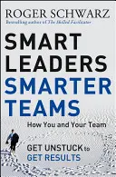 Kluge Führungskräfte, klügere Teams: Wie Sie und Ihr Team sich aus der Sackgasse befreien, um Ergebnisse zu erzielen - Smart Leaders, Smarter Teams: How You and Your Team Get Unstuck to Get Results