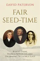 Fair Seed-Time - Robert Evans, Francis Newdigate und die Entstehung von George Eliot - Fair Seed-Time - Robert Evans, Francis Newdigate and the Making of George Eliot