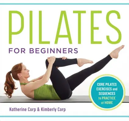 Pilates für Anfänger: Grundlegende Pilates-Übungen und einfache Abläufe für zu Hause - Pilates for Beginners: Core Pilates Exercises and Easy Sequences to Practice at Home