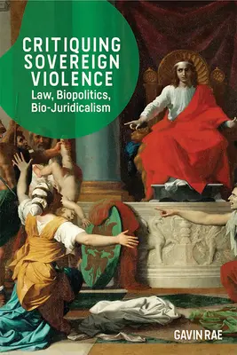 Kritik an souveräner Gewalt: Recht, Biopolitik und Bio-Juridikalismus - Critiquing Sovereign Violence: Law, Biopolitics and Bio-Juridicalism