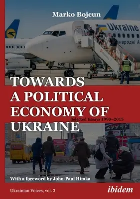 Auf dem Weg zu einer politischen Ökonomie der Ukraine: Ausgewählte Aufsätze 1990-2015 - Towards a Political Economy of Ukraine: Selected Essays 1990-2015