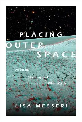 Der Weltraum als Ort: Eine irdische Ethnographie der anderen Welten - Placing Outer Space: An Earthly Ethnography of Other Worlds