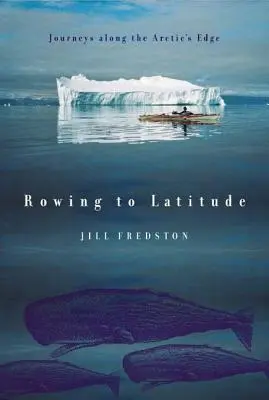 Rudern zum Breitengrad: Reisen am Rande der Arktis - Rowing to Latitude: Journeys Along the Arctic's Edge