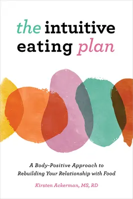 Der Intuitive Essensplan: Ein körperbejahender Ansatz zur Wiederherstellung Ihrer Beziehung zum Essen - The Intuitive Eating Plan: A Body-Positive Approach to Rebuilding Your Relationship with Food