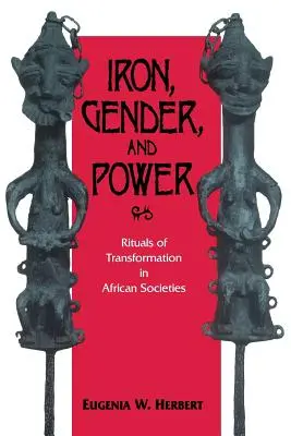Eisen, Geschlecht und Macht: Rituale der Transformation in afrikanischen Gesellschaften - Iron, Gender, and Power: Rituals of Transformation in African Societies