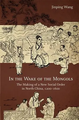 Auf den Spuren der Mongolen: Die Entstehung einer neuen Gesellschaftsordnung in Nordchina, 1200-1600 - In the Wake of the Mongols: The Making of a New Social Order in North China, 1200-1600
