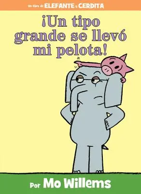 Un Tipo Grande Se Llev Mi Pelota! (ein Elefant und Piggie Buch, spanische Ausgabe) - Un Tipo Grande Se Llev Mi Pelota! (an Elephant and Piggie Book, Spanish Edition)