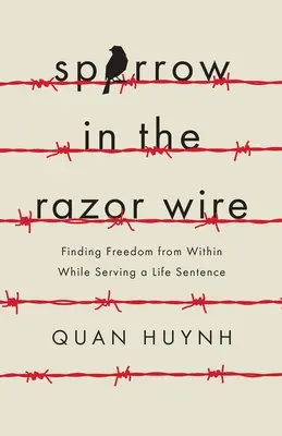 Der Spatz im Stacheldraht: Während einer lebenslangen Haftstrafe die Freiheit von innen heraus finden - Sparrow in the Razor Wire: Finding Freedom from Within While Serving a Life Sentence