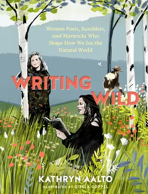 Writing Wild: Dichterinnen, Wanderinnen und Außenseiterinnen, die unsere Sicht auf die Natur prägen - Writing Wild: Women Poets, Ramblers, and Mavericks Who Shape How We See the Natural World