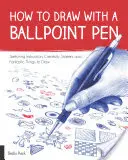 Wie man mit einem Kugelschreiber zeichnet: Anleitungen zum Skizzieren, Kreativitätsstarter und fantastische Dinge zum Zeichnen - How to Draw with a Ballpoint Pen: Sketching Instruction, Creativity Starters, and Fantastic Things to Draw