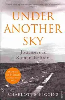 Unter einem anderen Himmel - Reisen durch das römische Britannien - Under Another Sky - Journeys in Roman Britain