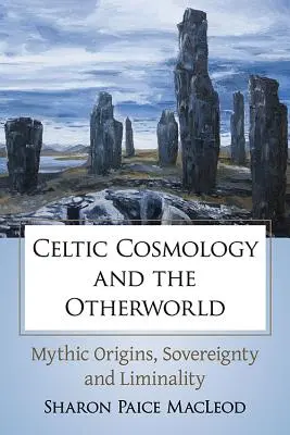 Keltische Kosmologie und die Anderswelt: Mythische Ursprünge, Souveränität und Liminalität - Celtic Cosmology and the Otherworld: Mythic Origins, Sovereignty and Liminality