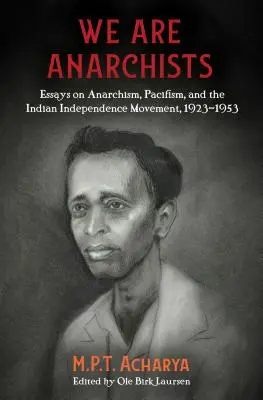 Wir sind Anarchisten: Aufsätze über Anarchismus, Pazifismus und die indische Unabhängigkeitsbewegung, 1923-1953 - We Are Anarchists: Essays on Anarchism, Pacifism, and the Indian Independence Movement, 1923-1953