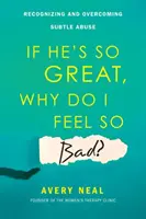 Wenn er so großartig ist, warum fühle ich mich dann so schlecht? Erkennen und Überwinden von subtiler Misshandlung - If He's So Great, Why Do I Feel So Bad?: Recognizing and Overcoming Subtle Abuse