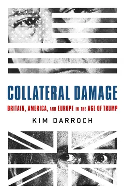 Kollateralschaden: Großbritannien, Amerika und Europa im Zeitalter von Trump - Collateral Damage: Britain, America, and Europe in the Age of Trump
