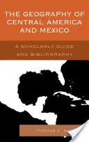 Die Geographie von Mittelamerika und Mexiko: Ein wissenschaftlicher Führer und eine Bibliographie - The Geography of Central America and Mexico: A Scholarly Guide and Bibliography