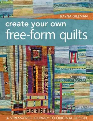 Erstellen Sie Ihre eigenen Freiform-Quilts - Print-On-Demand-Edition: Eine stressfreie Reise zum originellen Design - Create Your Own Free-Form Quilts-Print-On-Demand-Edition: A Stress-Free Journey to Original Design