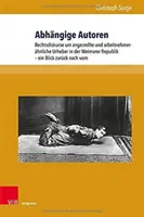 Dependent authors: Legal Discourses on Employees and Employee Authors in the Weimar Republic - A Look Back to the Future - Abhangige Autoren: Rechtsdiskurse Um Angestellte Und Arbeitnehmerahnliche Urheber in Der Weimarer Republik - Ein Blick Zuruck Nach Vorn