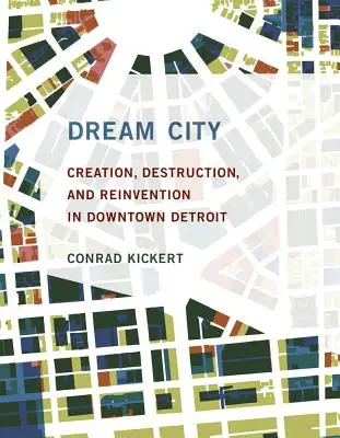 Traumstadt: Erschaffung, Zerstörung und Neuerfindung in der Innenstadt von Detroit - Dream City: Creation, Destruction, and Reinvention in Downtown Detroit