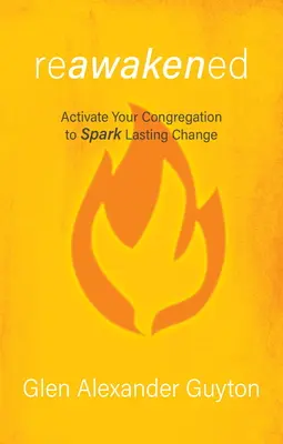 Wiedererweckt: Aktivieren Sie Ihre Gemeinde, um einen dauerhaften Wandel zu bewirken - Reawakened: Activate Your Congregation to Spark Lasting Change