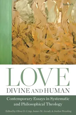 Liebe, göttlich und menschlich: Zeitgenössische Aufsätze zur systematischen und philosophischen Theologie - Love, Divine and Human: Contemporary Essays in Systematic and Philosophical Theology