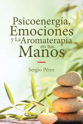 Psicoenerga, Emociones y La Aromaterapia en tus Manos