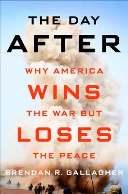 Der Tag danach: Warum Amerika den Krieg gewinnt, aber den Frieden verliert - The Day After: Why America Wins the War But Loses the Peace