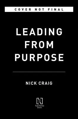 Zielgerichtetes Führen: Klarheit und Zuversicht für das Handeln, wenn es am wichtigsten ist - Leading from Purpose: Clarity and the Confidence to Act When It Matters Most