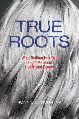 Wahre Wurzeln: Was mich der Verzicht auf Haarfärbemittel über Gesundheit und Schönheit gelehrt hat - True Roots: What Quitting Hair Dye Taught Me about Health and Beauty