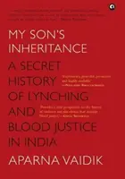 MY SON'S INHERITANCE - Die geheime Geschichte des Lynchens und der Blutjustiz in Indien - MY SON'S INHERITANCE - A Secret History of Lynching and Blood Justice in India