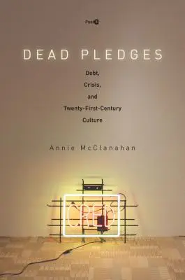 Tote Versprechen: Schulden, Krise und die Kultur des einundzwanzigsten Jahrhunderts - Dead Pledges: Debt, Crisis, and Twenty-First-Century Culture