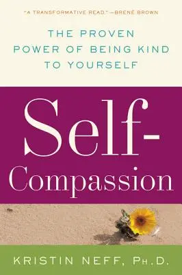 Selbstmitgefühl: Die nachgewiesene Kraft, freundlich zu sich selbst zu sein - Self-Compassion: The Proven Power of Being Kind to Yourself