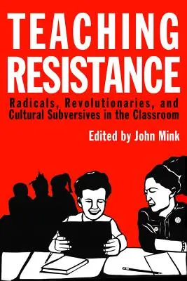 Widerstand unterrichten: Radikale, Revolutionäre und kulturelle Subversive im Klassenzimmer - Teaching Resistance: Radicals, Revolutionaries, and Cultural Subversives in the Classroom