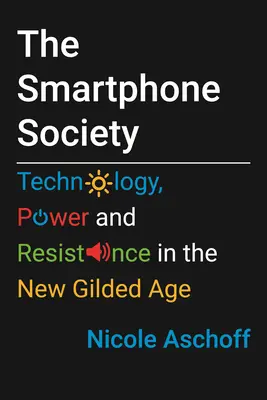 Die Smartphone-Gesellschaft: Technologie, Macht und Widerstand im neuen goldenen Zeitalter - The Smartphone Society: Technology, Power, and Resistance in the New Gilded Age