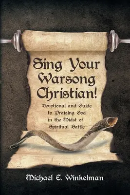 Sing deinen Kriegsgesang, Christ! Andacht und Anleitung zum Loben Gottes inmitten eines geistlichen Kampfes - Sing Your Warsong, Christian!: Devotional and Guide to Praising God in the Midst of Spiritual Battle