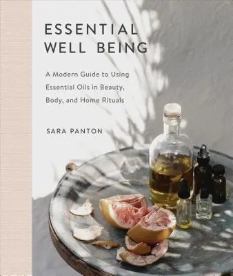 Ätherisches Wohlbefinden: Ein moderner Leitfaden zur Verwendung ätherischer Öle für Schönheit, Körper und häusliche Rituale - Essential Well Being: A Modern Guide to Using Essential Oils in Beauty, Body, and Home Rituals