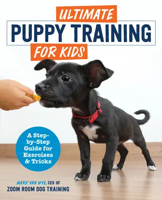 Ultimatives Welpentraining für Kinder: Eine Schritt-für-Schritt-Anleitung für Übungen und Tricks - Ultimate Puppy Training for Kids: A Step-By-Step Guide for Exercises and Tricks