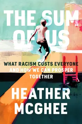 The Sum of Us: Was Rassismus uns alle kostet und wie wir gemeinsam Erfolg haben können - The Sum of Us: What Racism Costs Everyone and How We Can Prosper Together