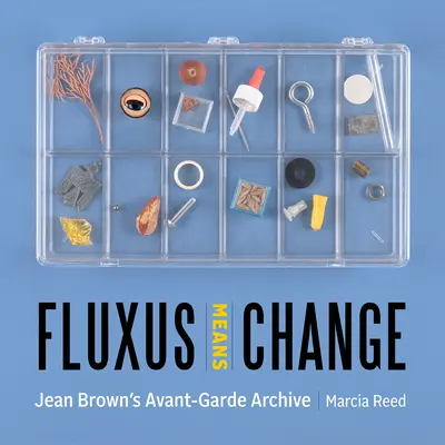 Fluxus bedeutet Veränderung: Das Avantgarde-Archiv von Jean Brown - Fluxus Means Change: Jean Brown's Avant-Garde Archive