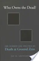 Wem gehören die Toten? Die Wissenschaft und Politik des Todes am Ground Zero - Who Owns the Dead?: The Science and Politics of Death at Ground Zero