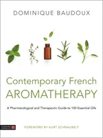 Zeitgenössische französische Aromatherapie: Ein pharmakologischer und therapeutischer Leitfaden für 100 ätherische Öle - Contemporary French Aromatherapy: A Pharmacological and Therapeutic Guide to 100 Essential Oils