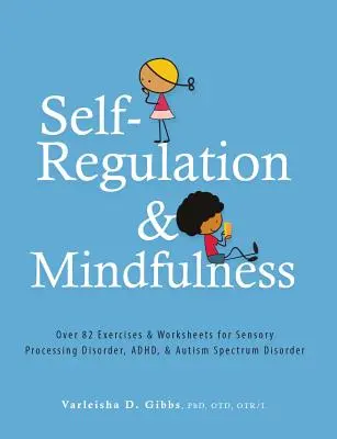 Selbstregulierung und Achtsamkeit: Über 82 Übungen und Arbeitsblätter für sensorische Verarbeitungsstörung, Adhd und Autismus-Spektrum-Störung - Self-Regulation and Mindfulness: Over 82 Exercises & Worksheets for Sensory Processing Disorder, Adhd, & Autism Spectrum Disorder