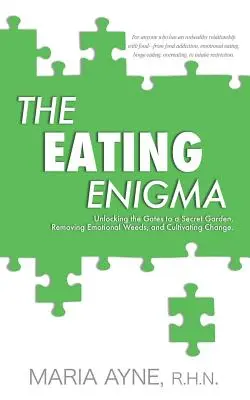 Das Essensrätsel: Die Tore zum geheimen Garten öffnen, emotionales Unkraut entfernen und Veränderungen herbeiführen - The Eating Enigma: Unlocking the Gates to a Secret Garden, Removing Emotional Weeds, and Cultivating Change